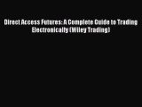 [Read book] Direct Access Futures: A Complete Guide to Trading Electronically (Wiley Trading)