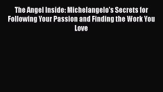 [Read book] The Angel Inside: Michelangelo's Secrets for Following Your Passion and Finding