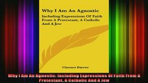 Read  Why I Am An Agnostic Including Expressions Of Faith From A Protestant A Catholic And A  Full EBook