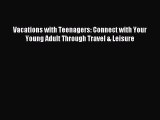 Read Vacations with Teenagers: Connect with Your Young Adult Through Travel & Leisure PDF Free