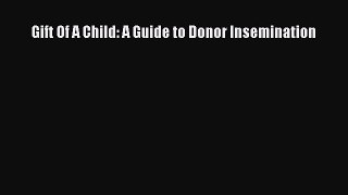 Download Gift Of A Child: A Guide to Donor Insemination PDF Free