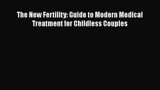 Read The New Fertility: Guide to Modern Medical Treatment for Childless Couples Ebook Free