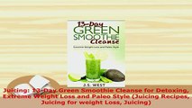 PDF  Juicing 13Day Green Smoothie Cleanse for Detoxing Extreme Weight Loss and Paleo Style Download Online