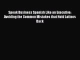 [Read book] Speak Business Spanish Like an Executive: Avoiding the Common Mistakes that Hold