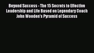 [Read book] Beyond Success - The 15 Secrets to Effective Leadership and Life Based on Legendary