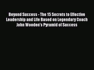 [Read book] Beyond Success - The 15 Secrets to Effective Leadership and Life Based on Legendary