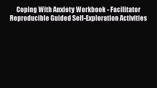 [Read book] Coping With Anxiety Workbook - Facilitator Reproducible Guided Self-Exploration