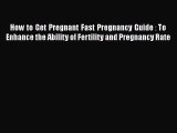 Read How to Get Pregnant Fast Pregnancy Guide：To Enhance the Ability of Fertility and Pregnancy