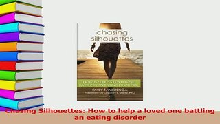 Read  Chasing Silhouettes How to help a loved one battling an eating disorder Ebook Free