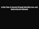 Read In Due Time: A Journey Through Infertility Loss and Embracing the Unknown Ebook Free