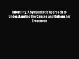 Read Infertility: A Sympathetic Approach to Understanding the Causes and Options for Treatment