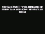 Read THE STRANGE TRUTH OF FICTION: A SERIES OF SHORT STORIES TRAGIC AND HUMOROUS SET IN MALTA