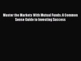 [Read book] Master the Markets With Mutual Funds: A Common Sense Guide to Investing Success