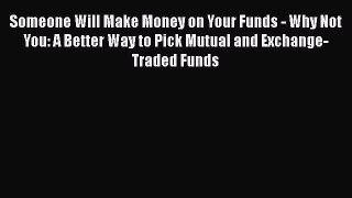 [Read book] Someone Will Make Money on Your Funds - Why Not You: A Better Way to Pick Mutual