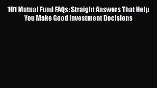 [Read book] 101 Mutual Fund FAQs: Straight Answers That Help You Make Good Investment Decisions