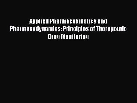 Download Applied Pharmacokinetics and Pharmacodynamics: Principles of Therapeutic Drug Monitoring