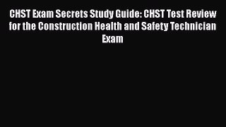 Read CHST Exam Secrets Study Guide: CHST Test Review for the Construction Health and Safety