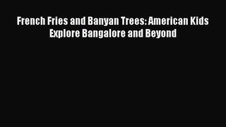Download French Fries and Banyan Trees: American Kids Explore Bangalore and Beyond PDF Online