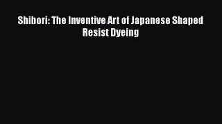 Download Shibori: The Inventive Art of Japanese Shaped Resist Dyeing Free Books
