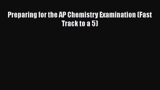 Read Preparing for the AP Chemistry Examination (Fast Track to a 5) PDF Free