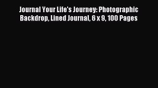 Read Journal Your Life's Journey: Photographic Backdrop Lined Journal 6 x 9 100 Pages Ebook