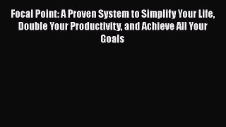 [Read book] Focal Point: A Proven System to Simplify Your Life Double Your Productivity and