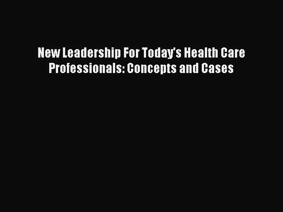 Download New Leadership For Today's Health Care Professionals: Concepts and Cases Free Books