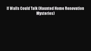 PDF If Walls Could Talk (Haunted Home Renovation Mysteries) Free Books