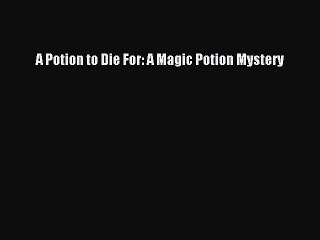 PDF A Potion to Die For: A Magic Potion Mystery Free Books