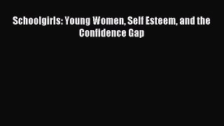 Download Schoolgirls: Young Women Self Esteem and the Confidence Gap PDF Online