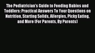 Read The Pediatrician's Guide to Feeding Babies and Toddlers: Practical Answers To Your Questions