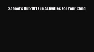 PDF School's Out: 101 Fun Activities For Your Child  EBook