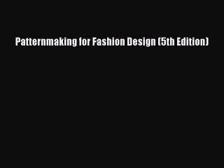 Read Patternmaking for Fashion Design (5th Edition) Ebook Free