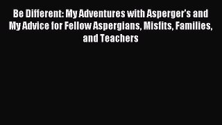 Read Be Different: My Adventures with Asperger's and My Advice for Fellow Aspergians Misfits