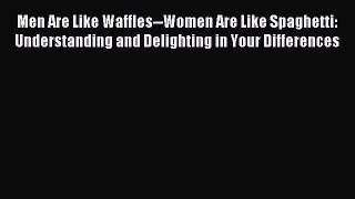 Read Men Are Like Waffles--Women Are Like Spaghetti: Understanding and Delighting in Your Differences
