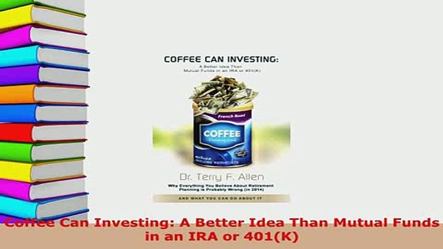 PDF Coffee Can Investing A Better Idea Than Mutual Funds in an IRA or 401K Read Online