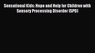 Read Sensational Kids: Hope and Help for Children with Sensory Processing Disorder (SPD) Ebook
