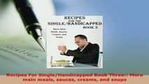 Download  Recipes For SingleHandicapped Book Three More main meals sauces creams and soups Read Online