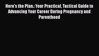 [Read book] Here's the Plan.: Your Practical Tactical Guide to Advancing Your Career During