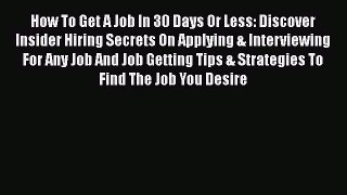 [Read book] How To Get A Job In 30 Days Or Less: Discover Insider Hiring Secrets On Applying