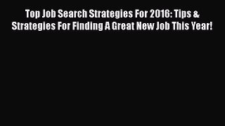 [Read book] Top Job Search Strategies For 2016: Tips & Strategies For Finding A Great New Job