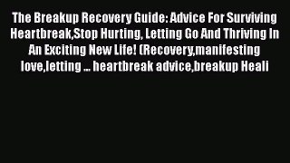 PDF The Breakup Recovery Guide: Advice For Surviving HeartbreakStop Hurting Letting Go And