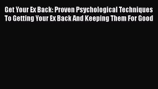 Download Get Your Ex Back: Proven Psychological Techniques To Getting Your Ex Back And Keeping
