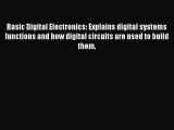 [Read book] Basic Digital Electronics: Explains digital systems functions and how digital circuits
