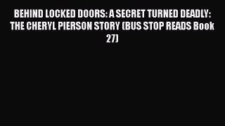 PDF BEHIND LOCKED DOORS: A SECRET TURNED DEADLY: THE CHERYL PIERSON STORY (BUS STOP READS Book