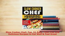Download  Slow Cooker Chef Top  51 Easy Fussfree and Delicious Recipes to Eat Well  Feel Great Free Books