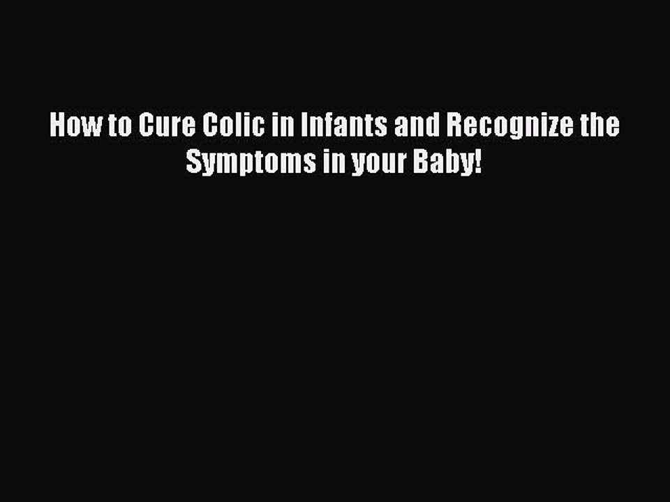 PDF How to Cure Colic in Infants and Recognize the Symptoms in your Baby!  Read Online