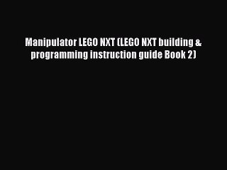 PDF Manipulator LEGO NXT (LEGO NXT building & programming instruction guide Book 2)  Read Online
