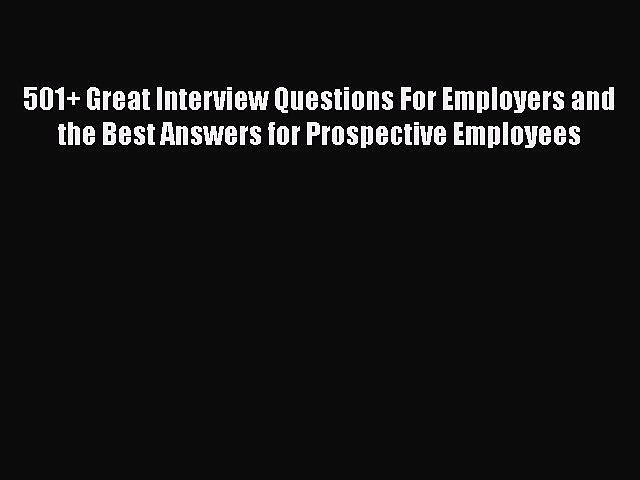 [Read book] 501+ Great Interview Questions For Employers and the Best Answers for Prospective