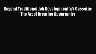 [Read book] Beyond Traditional Job Development W/ Cassette: The Art of Creating Opportunity